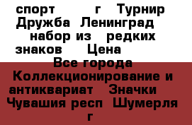 1.1) спорт : 1982 г - Турнир “Дружба“ Ленинград  ( набор из 6 редких знаков ) › Цена ­ 1 589 - Все города Коллекционирование и антиквариат » Значки   . Чувашия респ.,Шумерля г.